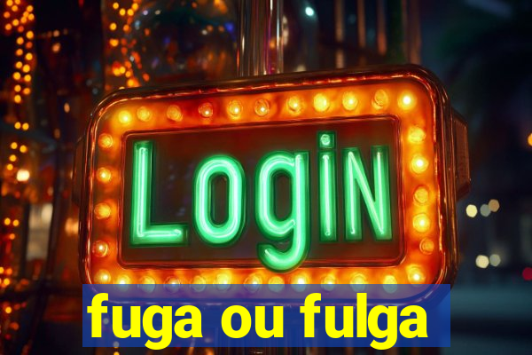 fuga ou fulga